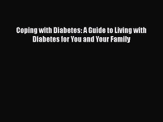 [PDF] Coping with Diabetes: A Guide to Living with Diabetes for You and Your Family [Read]