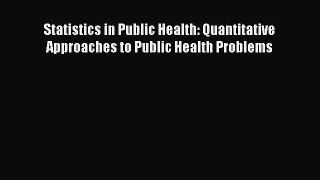 Download Statistics in Public Health: Quantitative Approaches to Public Health Problems Ebook