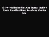 [PDF] 101 Personal Trainer Marketing Secrets: Get More Clients. Make More Money. Keep Doing