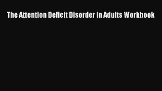 [PDF] The Attention Deficit Disorder in Adults Workbook Read Online