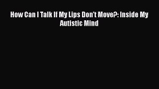 [PDF] How Can I Talk If My Lips Don't Move?: Inside My Autistic Mind Download Online