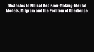 [Read book] Obstacles to Ethical Decision-Making: Mental Models Milgram and the Problem of