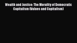 [Read book] Wealth and Justice: The Morality of Democratic Capitalism (Values and Capitalism)