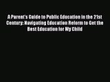 [PDF] A Parent's Guide to Public Education in the 21st Century: Navigating Education Reform