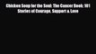 [PDF] Chicken Soup for the Soul: The Cancer Book: 101 Stories of Courage Support & Love Read