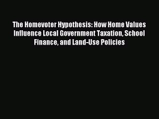 [Read PDF] The Homevoter Hypothesis: How Home Values Influence Local Government Taxation School