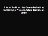 [Read book] A Better World Inc.: How Companies Profit by Solving Global Problems...Where Governments