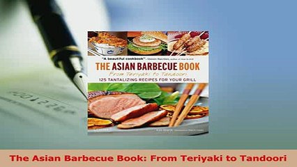 Download  The Asian Barbecue Book From Teriyaki to Tandoori Read Online
