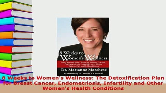 PDF 8 Weeks to Womens Wellness The Detoxification Plan for Breast Cancer Endometriosis Read Online
