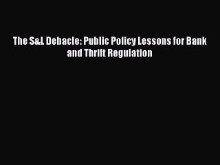 [Read PDF] The S&L Debacle: Public Policy Lessons for Bank and Thrift Regulation Download Free