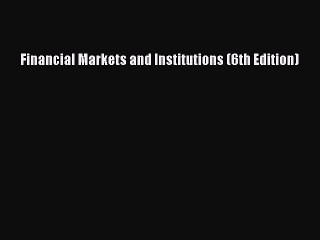 [Read PDF] Financial Markets and Institutions (6th Edition) Ebook Online