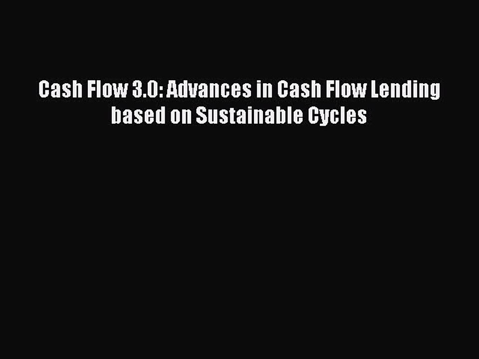 [Read PDF] Cash Flow 3.0: Advances in Cash Flow Lending based on Sustainable Cycles Download
