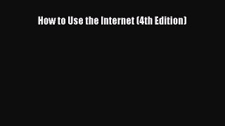 Read How to Use the Internet (4th Edition) Ebook Free