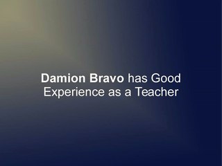 Damion Bravo has Good Experience as a Teacher