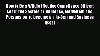 [Read book] How to Be a Wildly Effective Compliance Officer: Learn the Secrets of  Influence
