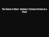 Read The Future is Short - Volume 2: Science Fiction in a Flash PDF Free