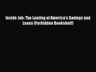 [Read PDF] Inside Job: The Looting of America's Savings and Loans (Forbidden Bookshelf) Ebook