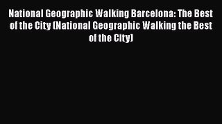 Download National Geographic Walking Barcelona: The Best of the City (National Geographic Walking