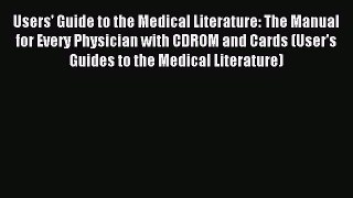 Read Users' Guide to the Medical Literature: The Manual for Every Physician with CDROM and