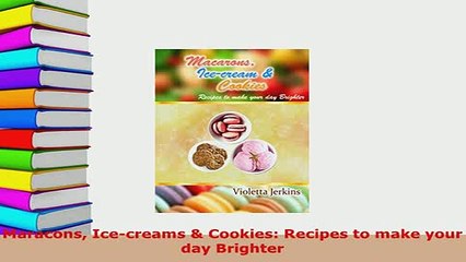 Download  Maracons Icecreams  Cookies Recipes to make your day Brighter Download Full Ebook