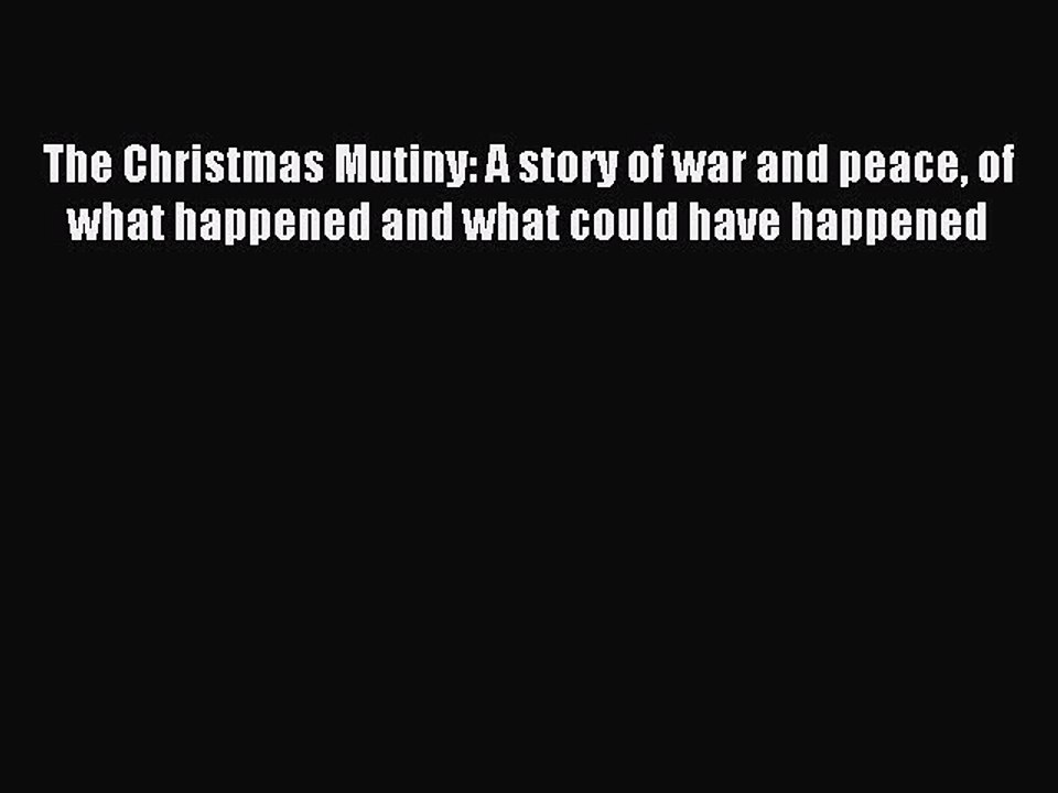 PDF The Christmas Mutiny: A story of war and peace of what happened and what could have happened