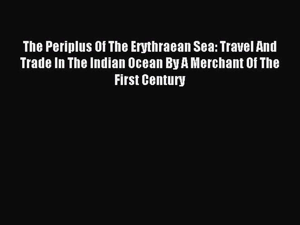 [Read PDF] The Periplus Of The Erythraean Sea: Travel And Trade In The Indian Ocean By A Merchant
