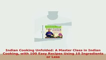 Download  Indian Cooking Unfolded A Master Class in Indian Cooking with 100 Easy Recipes Using 10 Download Online