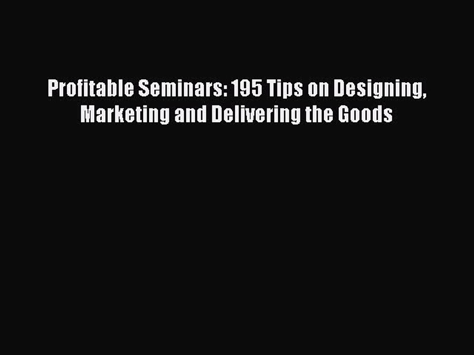 [Read PDF] Profitable Seminars: 195 Tips on Designing Marketing and Delivering the Goods Download