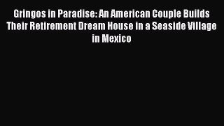 Read Gringos in Paradise: An American Couple Builds Their Retirement Dream House in a Seaside