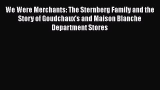 Read We Were Merchants: The Sternberg Family and the Story of Goudchaux's and Maison Blanche