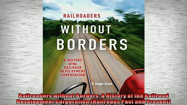 EBOOK ONLINE Railroaders without Borders A History of the Railroad Development Corporation Railroads DOWNLOAD ONLINE