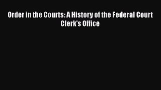 PDF Order in the Courts: A History of the Federal Court Clerk's Office  EBook