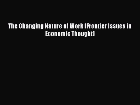 Download The Changing Nature of Work (Frontier Issues in Economic Thought) Free Books