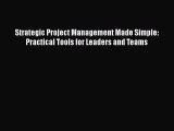 [Read book] Strategic Project Management Made Simple: Practical Tools for Leaders and Teams