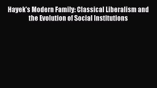 Read Hayek's Modern Family: Classical Liberalism and the Evolution of Social Institutions Ebook