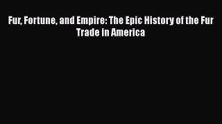 Read Fur Fortune and Empire: The Epic History of the Fur Trade in America Ebook Free