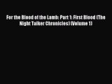 PDF For the Blood of the Lamb: Part 1: First Blood (The Night Talker Chronicles) (Volume 1)