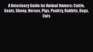 Download A Veterinary Guide for Animal Owners: Cattle Goats Sheep Horses Pigs Poultry Rabbits