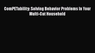 Read ComPETability: Solving Behavior Problems In Your Multi-Cat Household Ebook Free