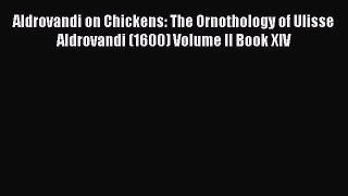 Read Aldrovandi on Chickens: The Ornothology of Ulisse Aldrovandi (1600) Volume II Book XIV