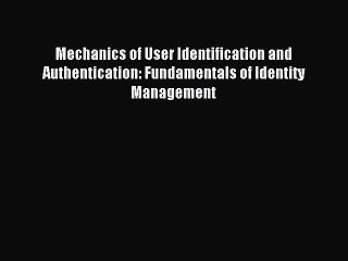 [Read PDF] Mechanics of User Identification and Authentication: Fundamentals of Identity Management