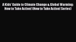 [Read book] A Kids' Guide to Climate Change & Global Warming: How to Take Action! (How to Take