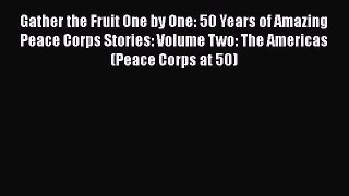 [Read book] Gather the Fruit One by One: 50 Years of Amazing Peace Corps Stories: Volume Two: