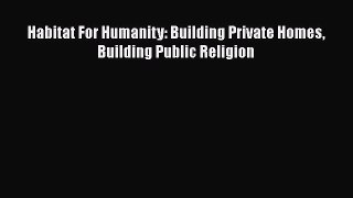 [Read book] Habitat For Humanity: Building Private Homes Building Public Religion [Download]