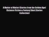 Read A Matter of Matter (Stories from the Golden Age) (Science Fiction & Fantasy Short Stories