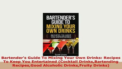 Download  Bartenders Guide To Mixing Your Own Drinks Recipes To Keep You Entertained Cocktail Download Online