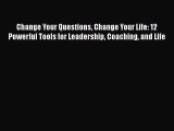 Read Change Your Questions Change Your Life: 12 Powerful Tools for Leadership Coaching and