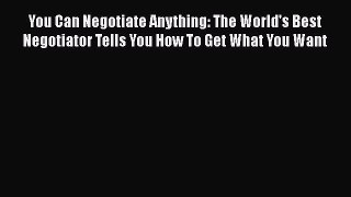 [Read book] You Can Negotiate Anything: The World's Best Negotiator Tells You How To Get What