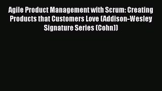 [Read book] Agile Product Management with Scrum: Creating Products that Customers Love (Addison-Wesley