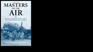 Masters of the Air: America's Bomber Boys Who Fought the Air War Against Nazi Germany by Donald L. Miller